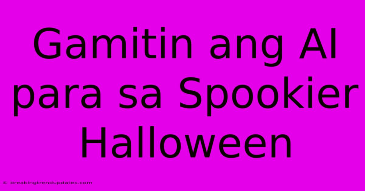 Gamitin Ang AI Para Sa Spookier Halloween