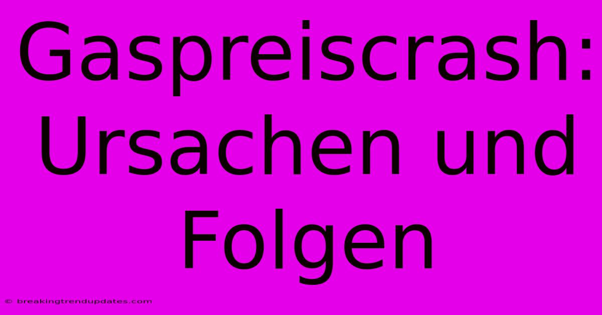 Gaspreiscrash: Ursachen Und Folgen Gaspreiscrash: Ursachen Und Folgen