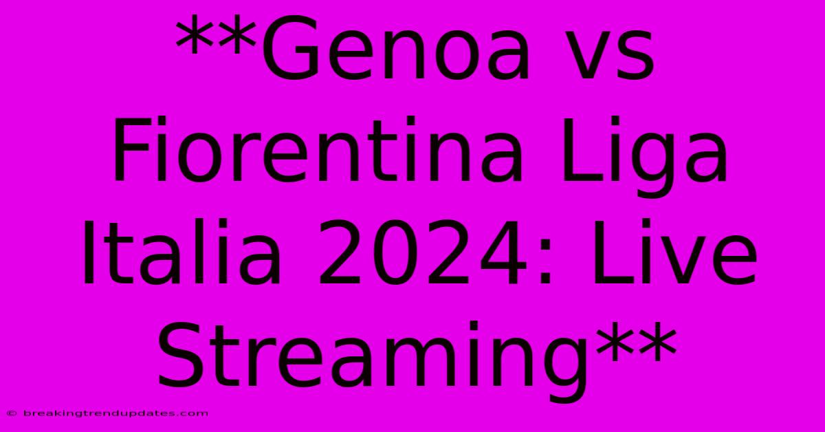 **Genoa Vs Fiorentina Liga Italia 2024: Live Streaming** **Genoa Vs Fiorentina Liga Italia 2024: Live Streaming**