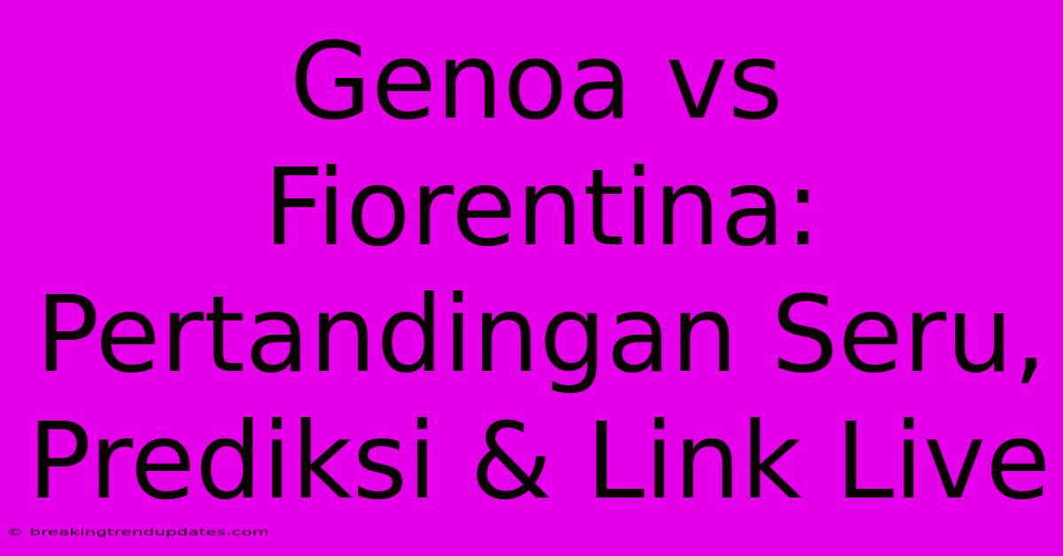 Genoa Vs Fiorentina: Pertandingan Seru, Prediksi & Link Live Genoa Vs Fiorentina: Pertandingan Seru, Prediksi & Link Live