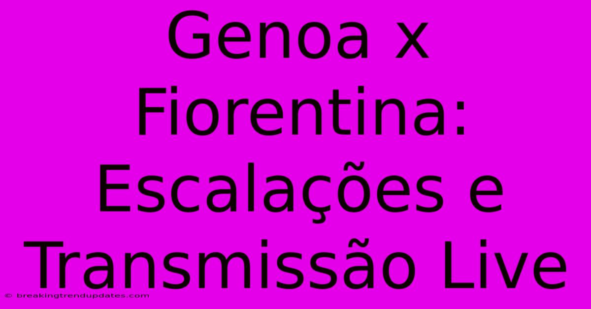 Genoa X Fiorentina: Escalações E Transmissão Live Genoa X Fiorentina: Escalações E Transmissão Live
