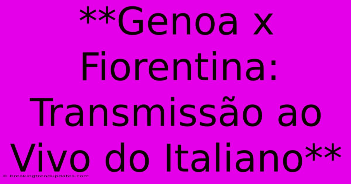 **Genoa X Fiorentina: Transmissão Ao Vivo Do Italiano** **Genoa X Fiorentina: Transmissão Ao Vivo Do Italiano**
