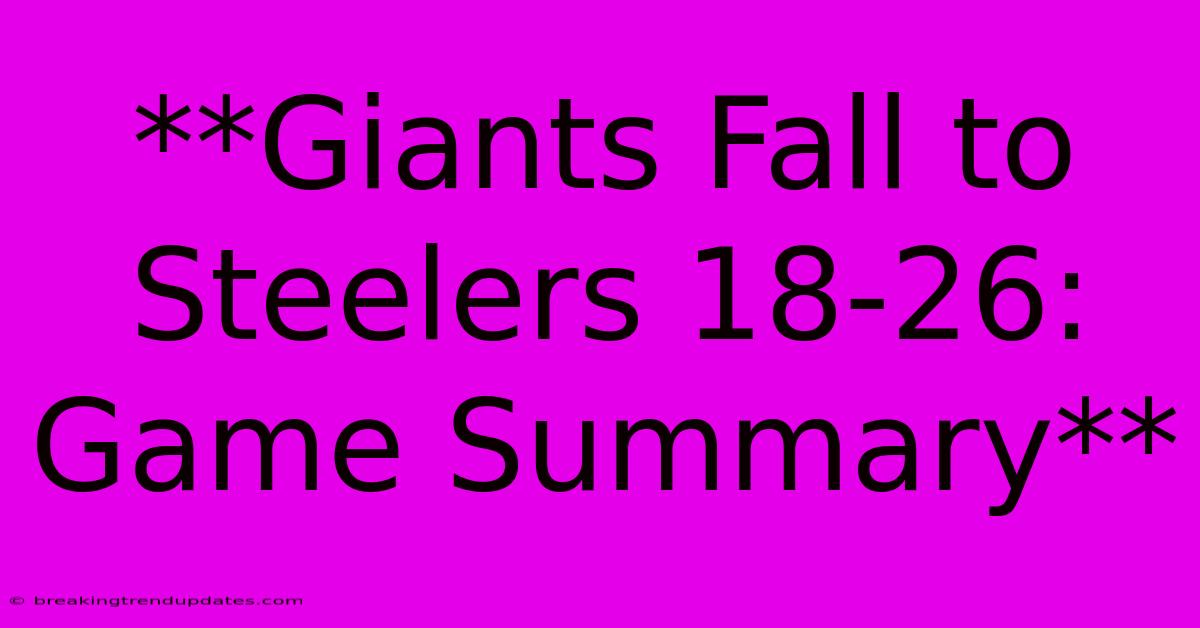 **Giants Fall To Steelers 18-26: Game Summary** 