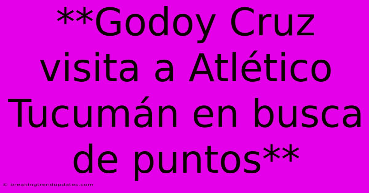 **Godoy Cruz Visita A Atlético Tucumán En Busca De Puntos** **Godoy Cruz Visita A Atlético Tucumán En Busca De Puntos**