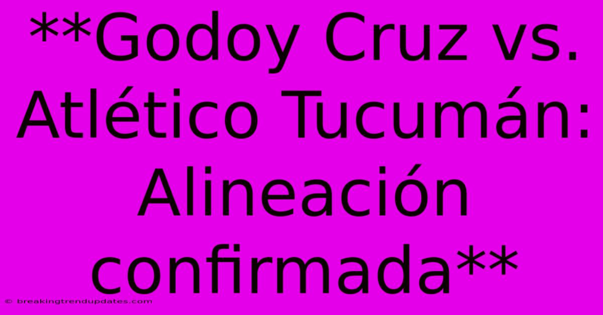 **Godoy Cruz Vs. Atlético Tucumán: Alineación Confirmada**