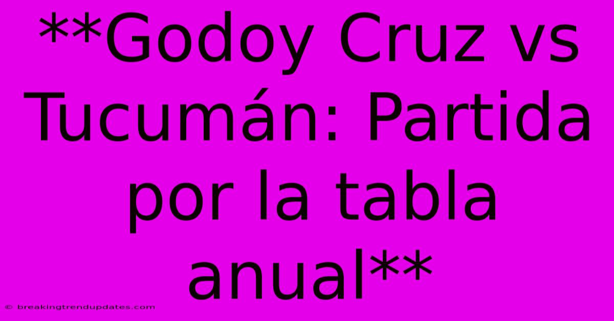 **Godoy Cruz Vs Tucumán: Partida Por La Tabla Anual** **Godoy Cruz Vs Tucumán: Partida Por La Tabla Anual**