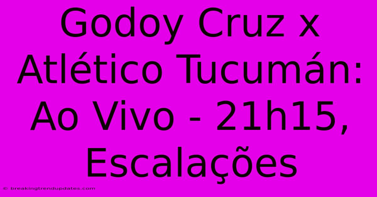 Godoy Cruz X Atlético Tucumán: Ao Vivo - 21h15, Escalações Godoy Cruz X Atlético Tucumán: Ao Vivo - 21h15, Escalações