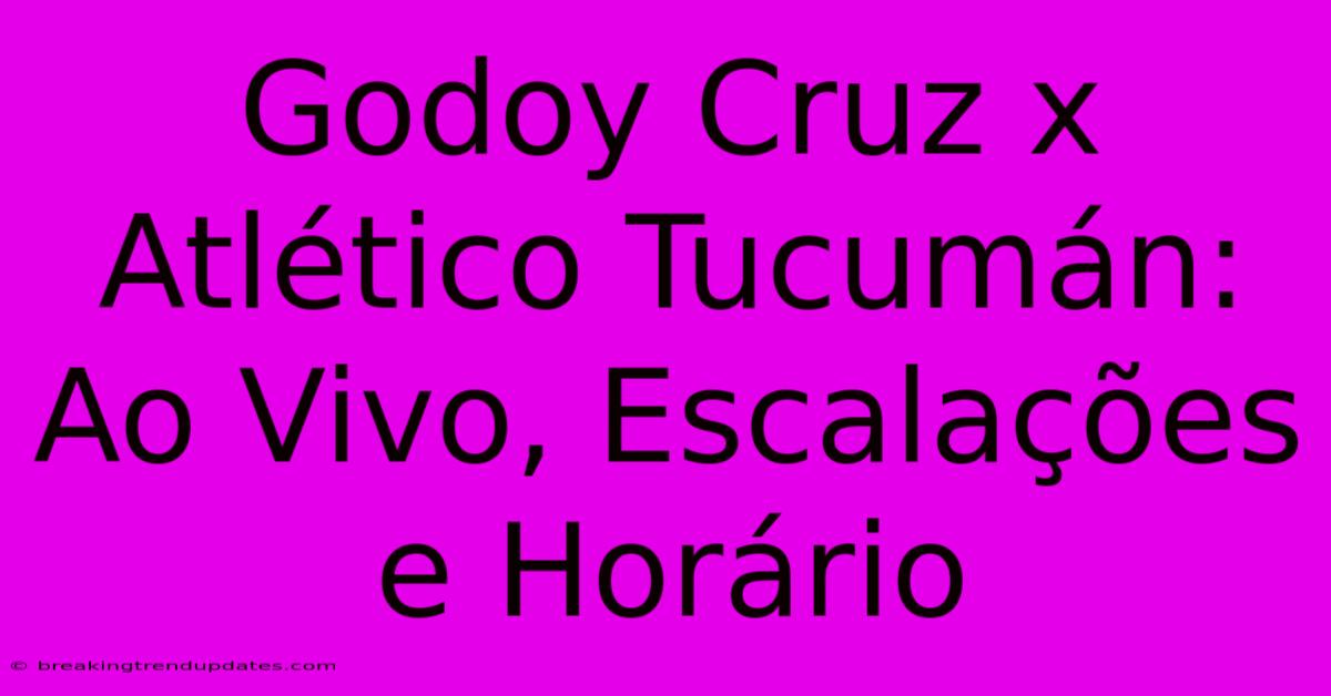 Godoy Cruz X Atlético Tucumán: Ao Vivo, Escalações E Horário Godoy Cruz X Atlético Tucumán: Ao Vivo, Escalações E Horário
