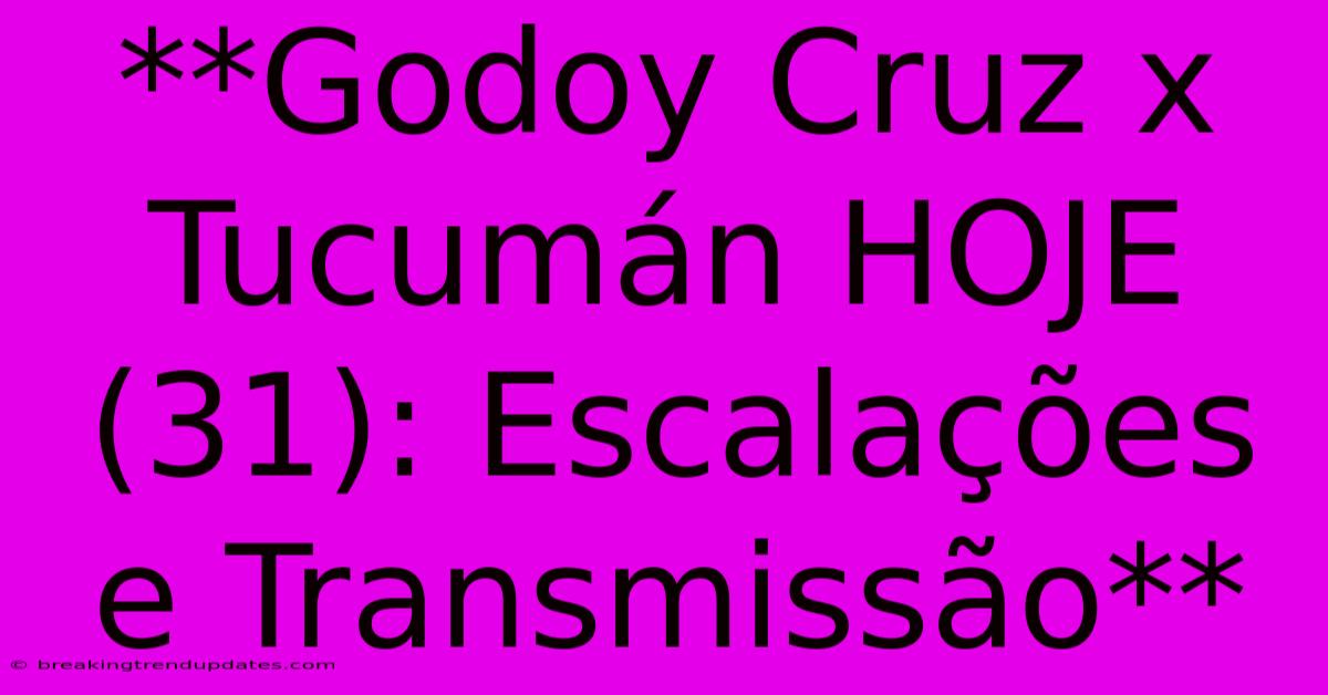 **Godoy Cruz X Tucumán HOJE (31): Escalações E Transmissão** **Godoy Cruz X Tucumán HOJE (31): Escalações E Transmissão**
