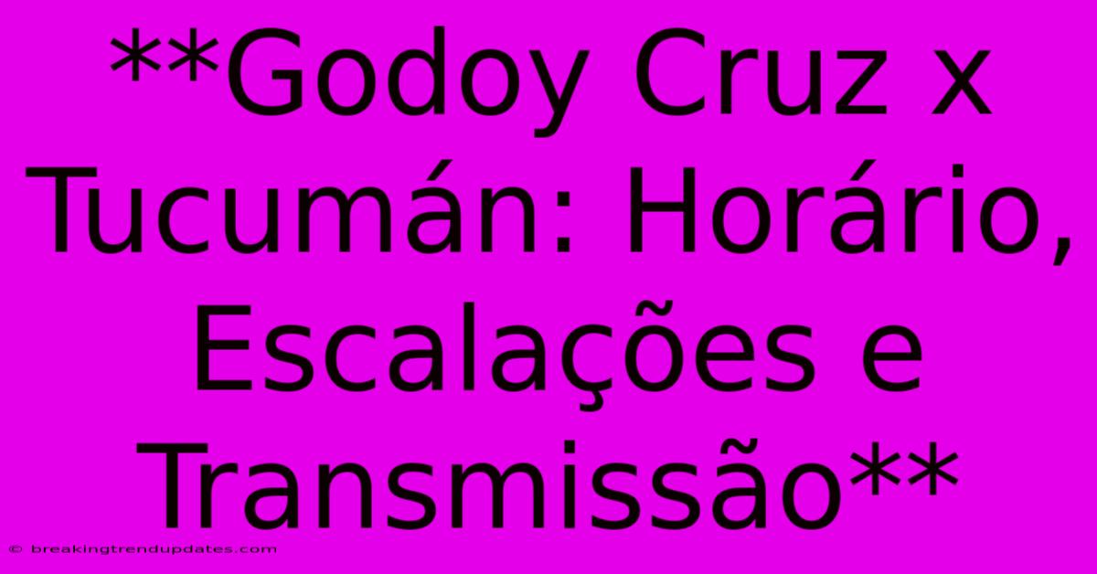 **Godoy Cruz X Tucumán: Horário, Escalações E Transmissão** **Godoy Cruz X Tucumán: Horário, Escalações E Transmissão**