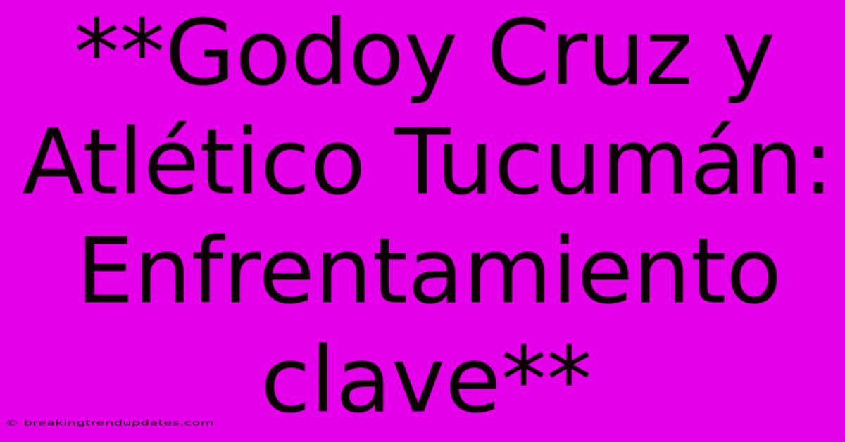 **Godoy Cruz Y Atlético Tucumán: Enfrentamiento Clave** **Godoy Cruz Y Atlético Tucumán: Enfrentamiento Clave**