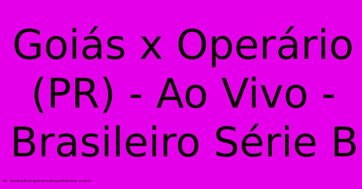 Goiás X Operário (PR) - Ao Vivo - Brasileiro Série B