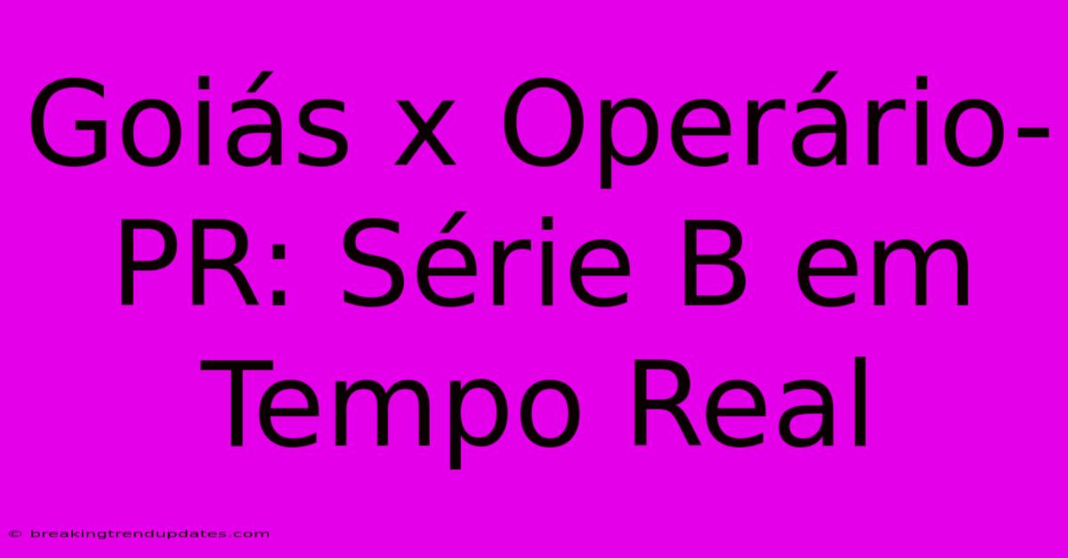 Goiás X Operário-PR: Série B Em Tempo Real