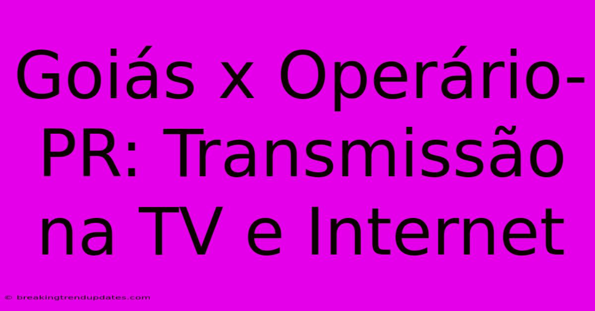 Goiás X Operário-PR: Transmissão Na TV E Internet 