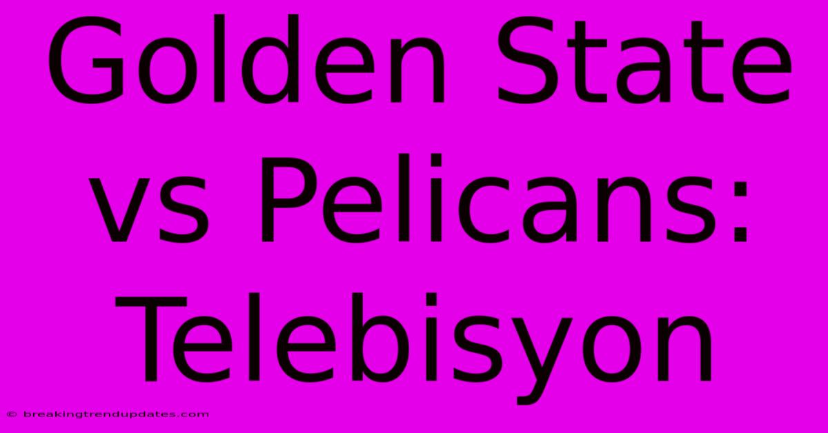 Golden State Vs Pelicans: Telebisyon