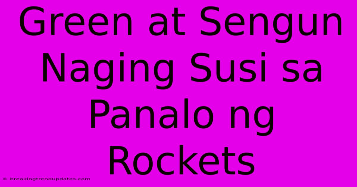 Green At Sengun Naging Susi Sa Panalo Ng Rockets Green At Sengun Naging Susi Sa Panalo Ng Rockets