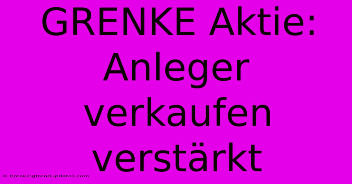 GRENKE Aktie: Anleger Verkaufen Verstärkt 