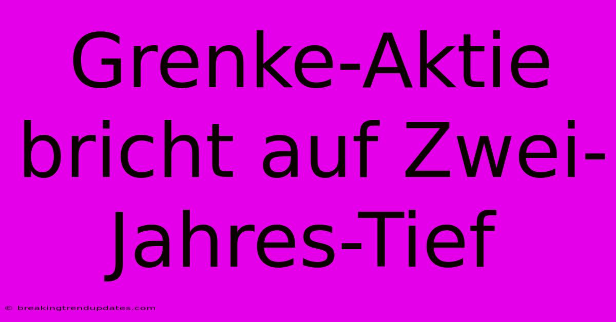 Grenke-Aktie Bricht Auf Zwei-Jahres-Tief Grenke-Aktie Bricht Auf Zwei-Jahres-Tief