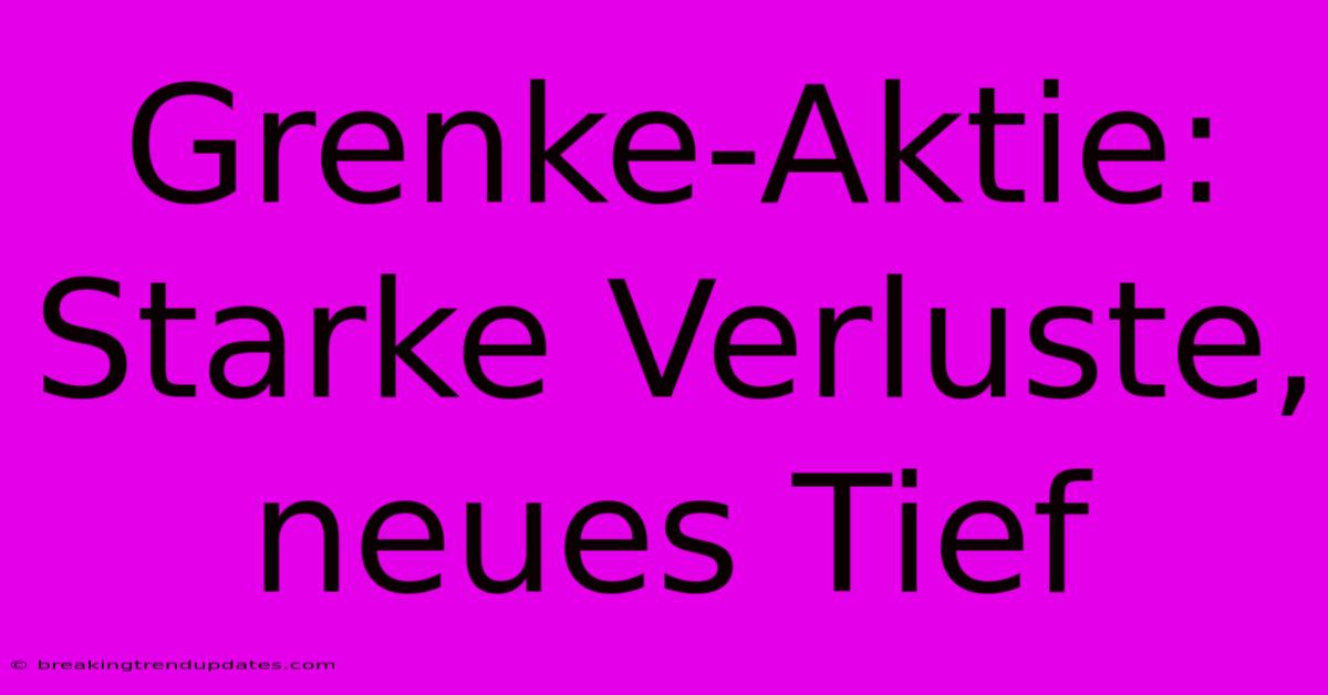 Grenke-Aktie: Starke Verluste, Neues Tief Grenke-Aktie: Starke Verluste, Neues Tief