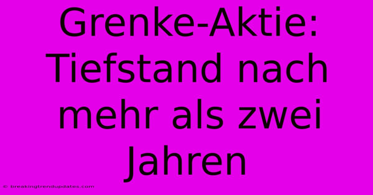 Grenke-Aktie: Tiefstand Nach Mehr Als Zwei Jahren 