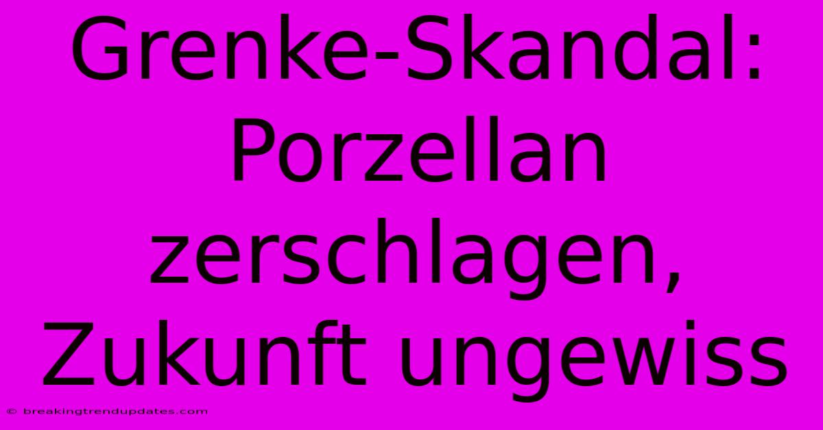 Grenke-Skandal: Porzellan Zerschlagen, Zukunft Ungewiss