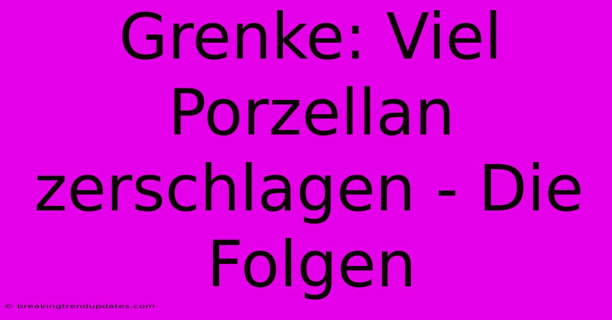 Grenke: Viel Porzellan Zerschlagen - Die Folgen Grenke: Viel Porzellan Zerschlagen - Die Folgen