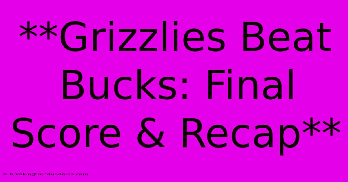 **Grizzlies Beat Bucks: Final Score & Recap** **Grizzlies Beat Bucks: Final Score & Recap**