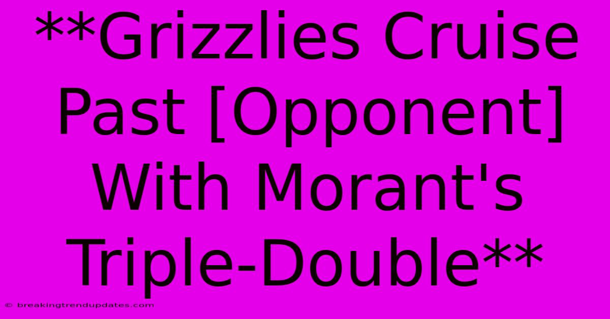 **Grizzlies Cruise Past [Opponent] With Morant's Triple-Double**