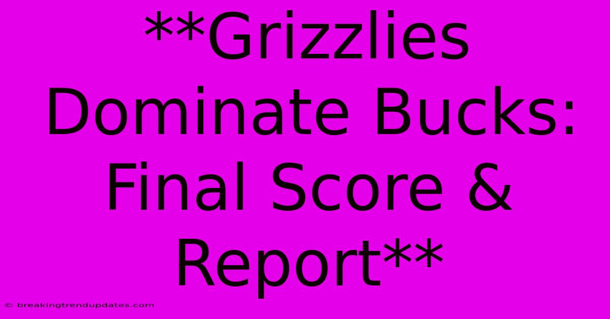 **Grizzlies Dominate Bucks: Final Score & Report** **Grizzlies Dominate Bucks: Final Score & Report**