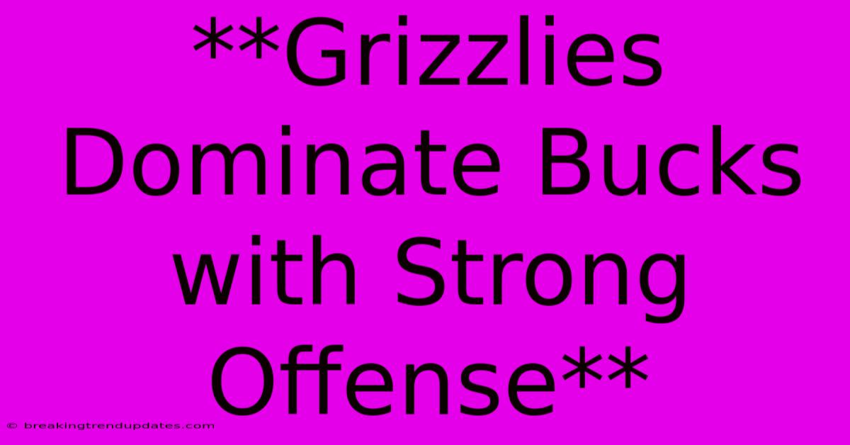 **Grizzlies Dominate Bucks With Strong Offense**