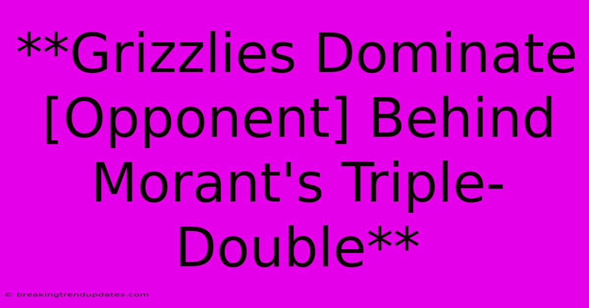 **Grizzlies Dominate [Opponent] Behind Morant's Triple-Double**
