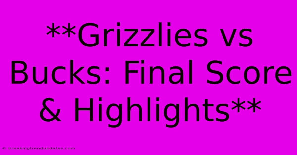 **Grizzlies Vs Bucks: Final Score & Highlights** **Grizzlies Vs Bucks: Final Score & Highlights**