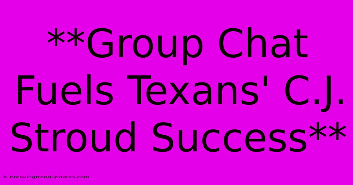 **Group Chat Fuels Texans' C.J. Stroud Success** **Group Chat Fuels Texans' C.J. Stroud Success**