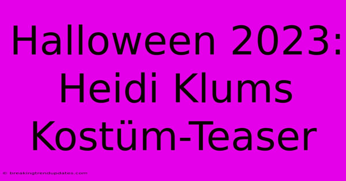 Halloween 2023: Heidi Klums Kostüm-Teaser