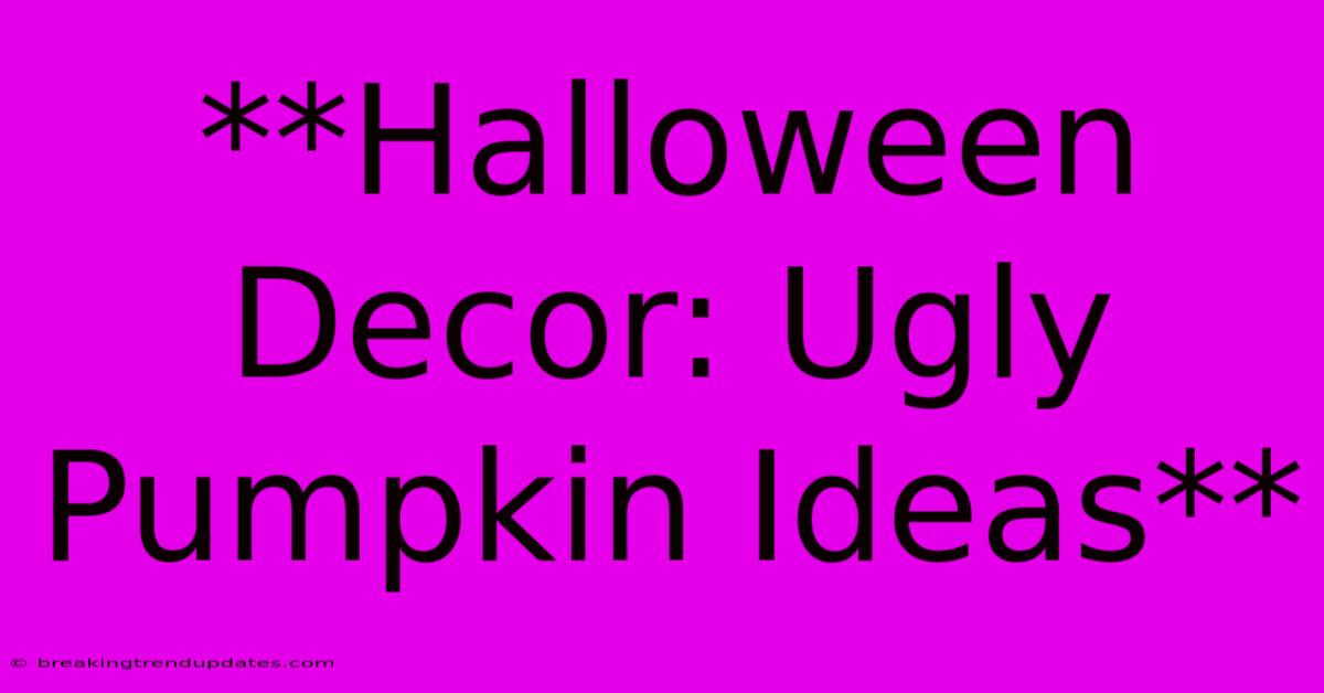 **Halloween Decor: Ugly Pumpkin Ideas**