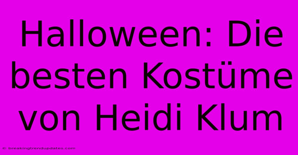 Halloween: Die Besten Kostüme Von Heidi Klum
