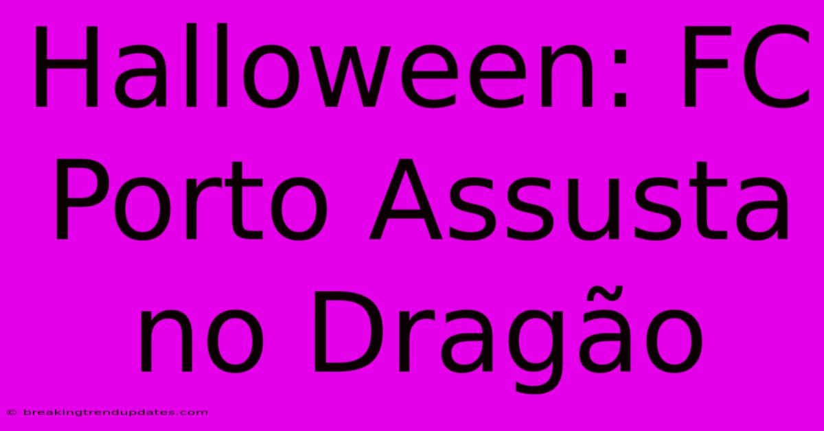 Halloween: FC Porto Assusta No Dragão Halloween: FC Porto Assusta No Dragão
