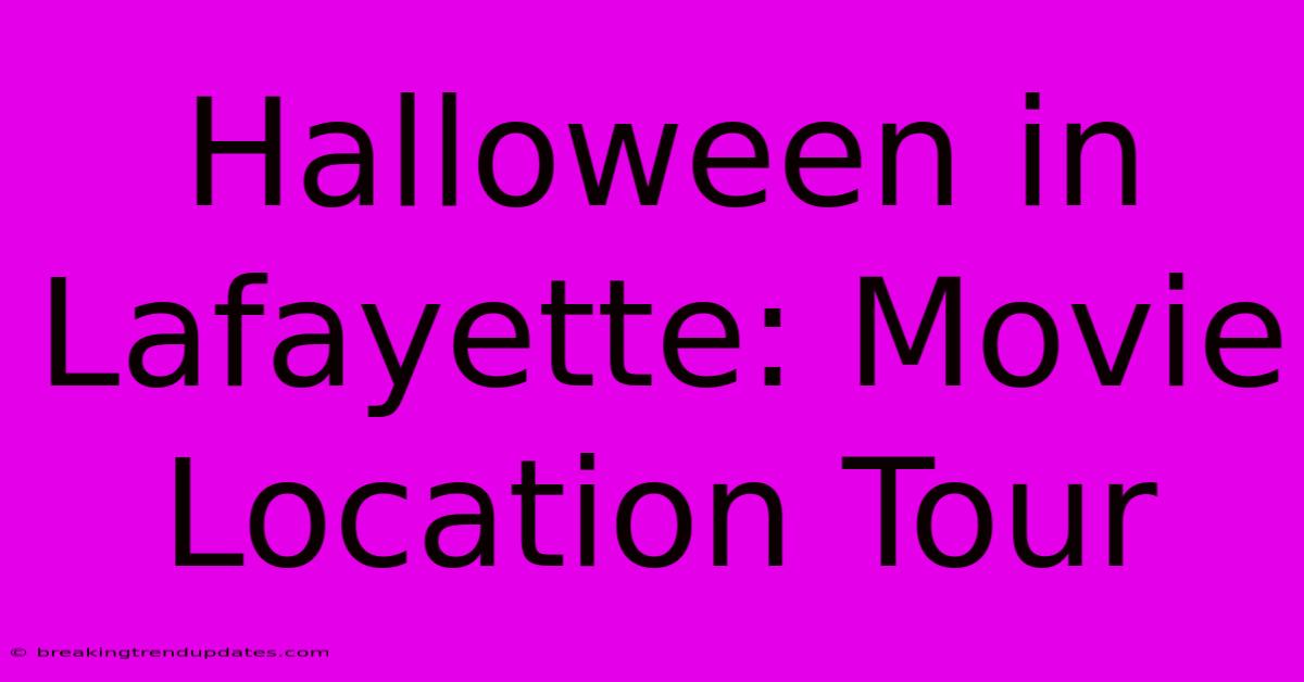 Halloween In Lafayette: Movie Location Tour Halloween In Lafayette: Movie Location Tour