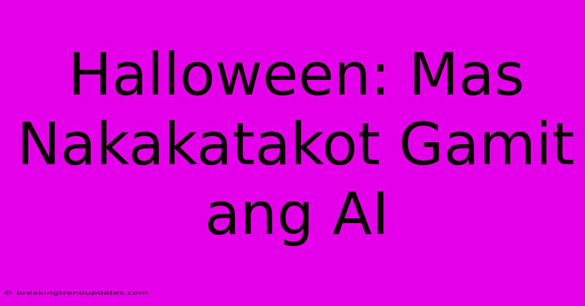 Halloween: Mas Nakakatakot Gamit Ang AI