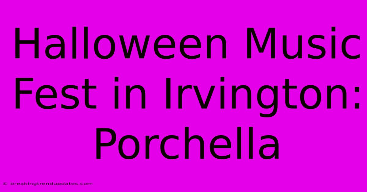 Halloween Music Fest In Irvington: Porchella Halloween Music Fest In Irvington: Porchella