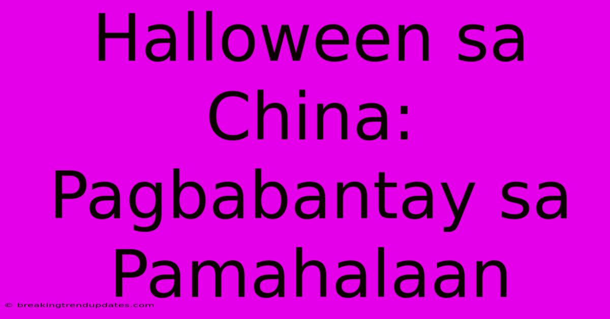 Halloween Sa China: Pagbabantay Sa Pamahalaan 