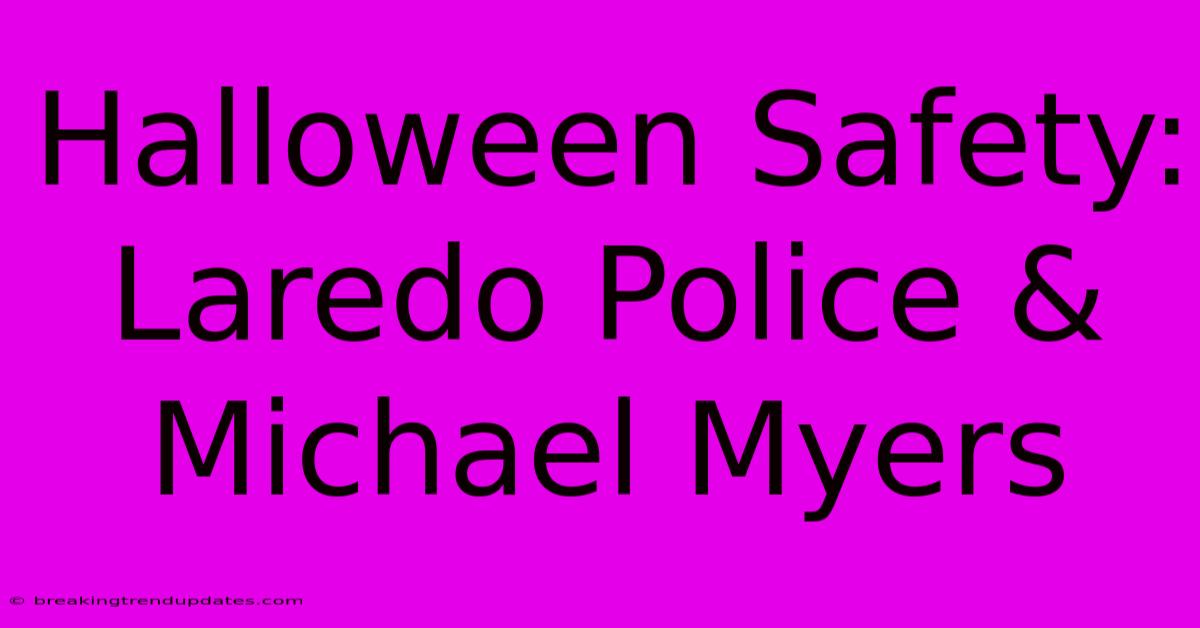 Halloween Safety: Laredo Police & Michael Myers Halloween Safety: Laredo Police & Michael Myers