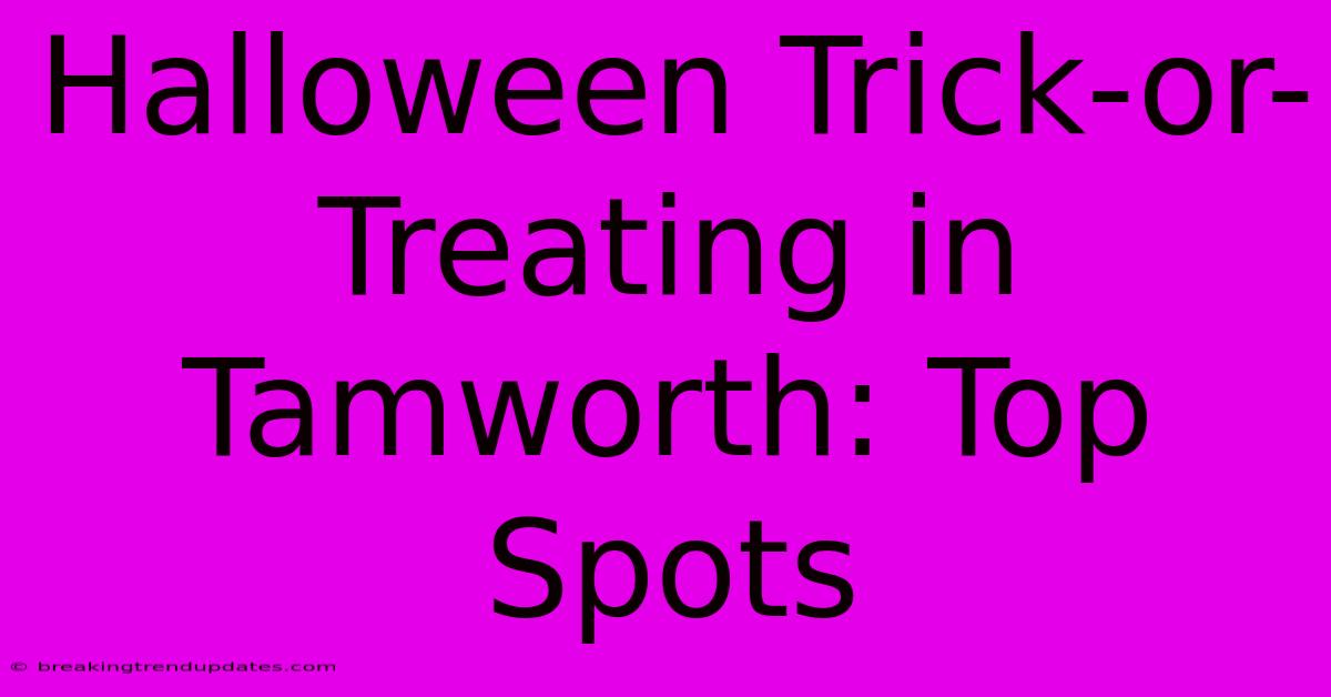 Halloween Trick-or-Treating In Tamworth: Top Spots