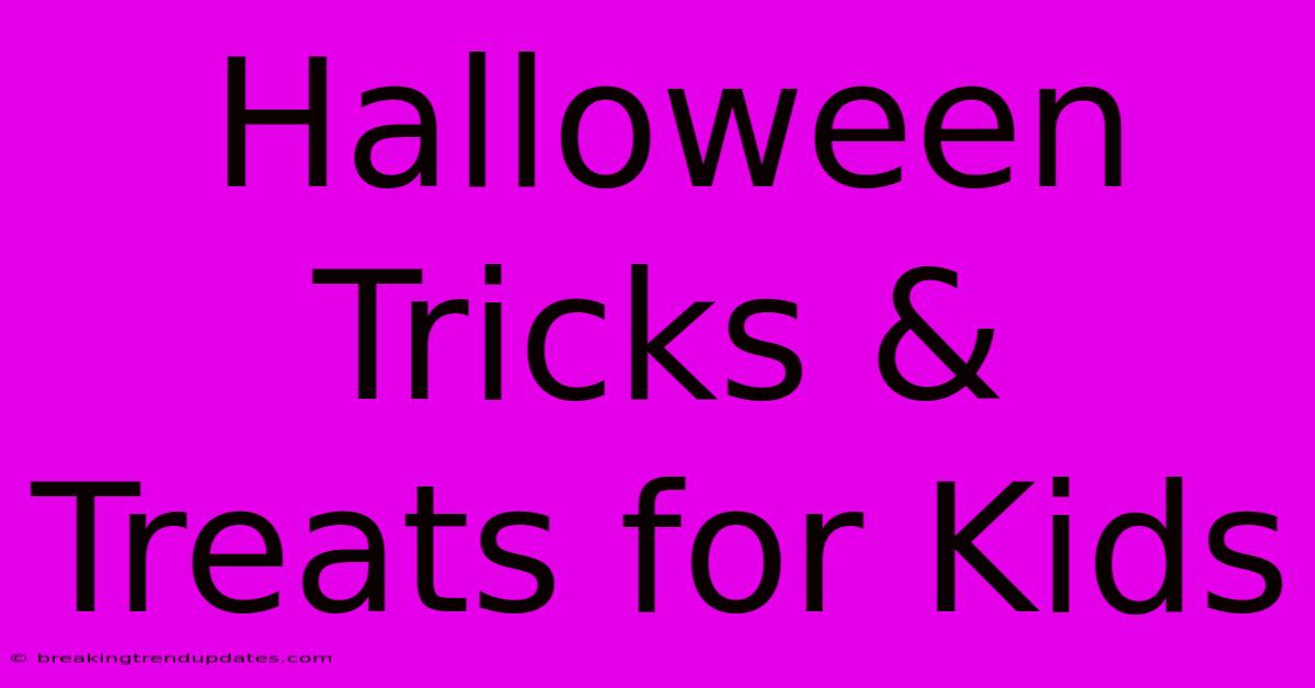 Halloween Tricks & Treats For Kids Halloween Tricks & Treats For Kids