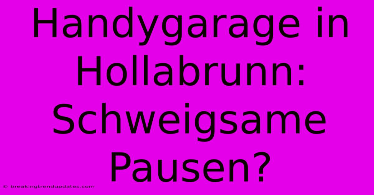 Handygarage In Hollabrunn: Schweigsame Pausen?