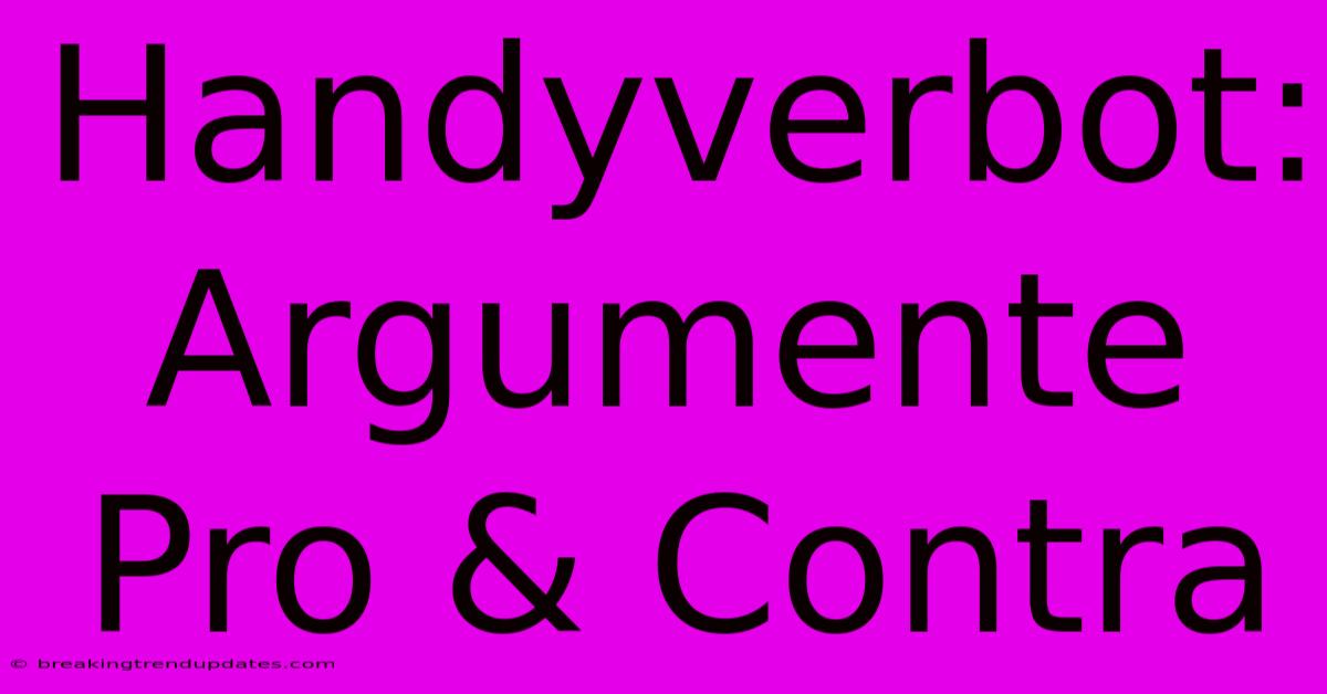 Handyverbot: Argumente Pro & Contra Handyverbot: Argumente Pro & Contra