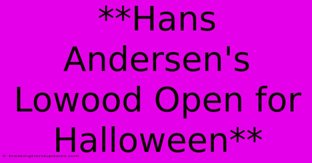 **Hans Andersen's Lowood Open For Halloween**