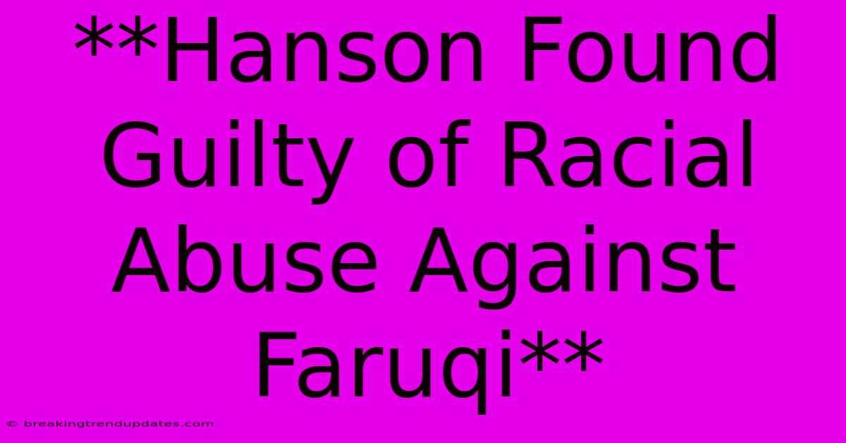 **Hanson Found Guilty Of Racial Abuse Against Faruqi**