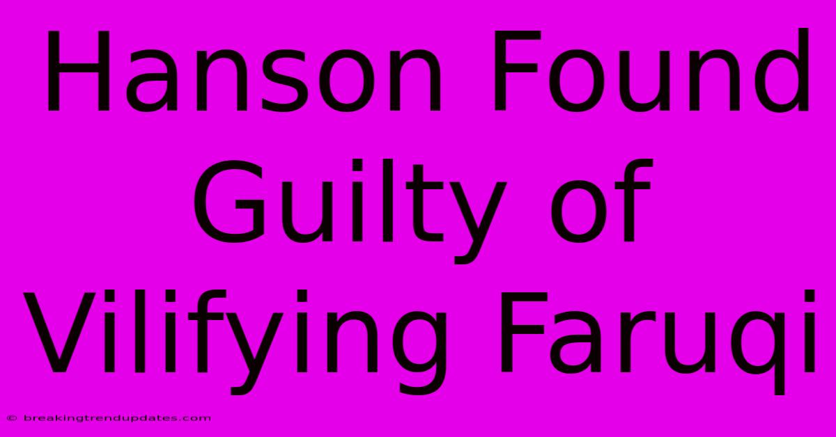 Hanson Found Guilty Of Vilifying Faruqi Hanson Found Guilty Of Vilifying Faruqi