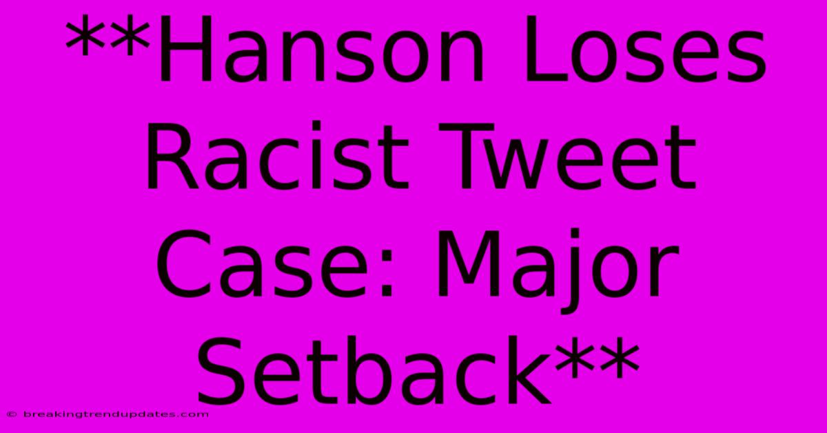 **Hanson Loses Racist Tweet Case: Major Setback** **Hanson Loses Racist Tweet Case: Major Setback**